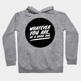 whatever you are, be a good one Hoodie